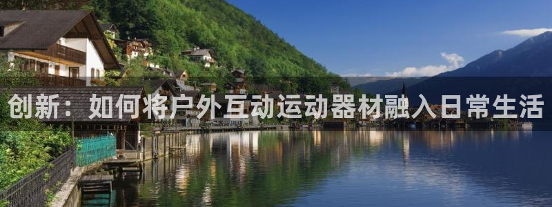 好博体育官网下载平台注册要钱吗是真的吗:创新:如何将户外互动